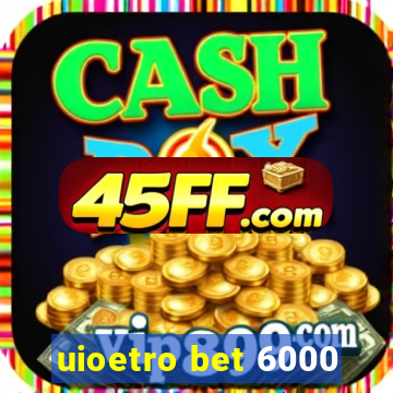uioetro bet 6000